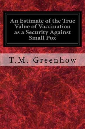 An Estimate of the True Value of Vaccination as a Security Against Small Pox de T. M. Greenhow