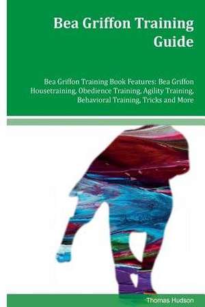 Bea Griffon Training Guide Bea Griffon Training Book Features de Thomas Hudson