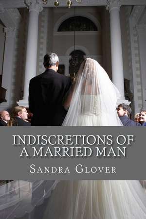 Indiscretions of a Married Man de MS Sandra L. Glover