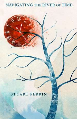 Navigating the River of Time de Stuart Perrin