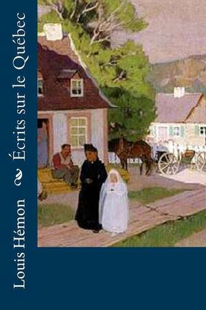 Ecrits Sur Le Quebec de Louis Hemon