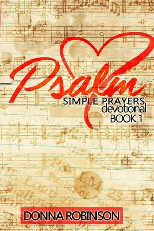 Psalm Simple Prayer Devotional Book 1 de Donna Robinson