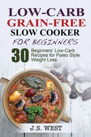 Low Carb Grain-Free Slow Cooker for Beginners de J. S. West