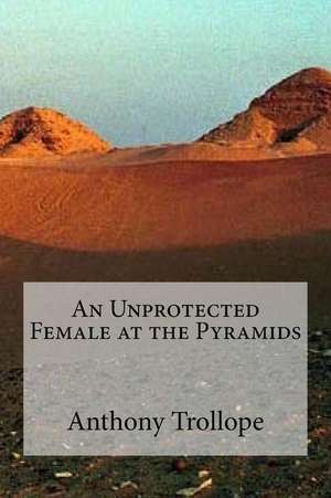 An Unprotected Female at the Pyramids de Anthony Trollope