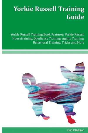 Yorkie Russell Training Guide Yorkie Russell Training Book Features de Eric Clarkson