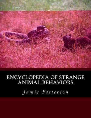 Encyclopedia of Strange Animal Behaviors de Jamie L. Patterson