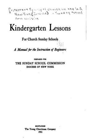 Kindergarten Lessons for Church Sunday Schools, a Manual for the Instruction of Beginners de The Sunday School Commission