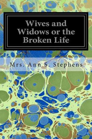 Wives and Widows or the Broken Life de Mrs Ann S. Stephens