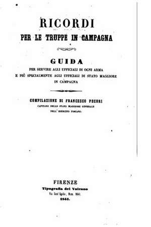Ricordi Per Le Truppe in Campagna, Guida Per Servire Agli Ufficiali Di Ogni de Francesco Pecori