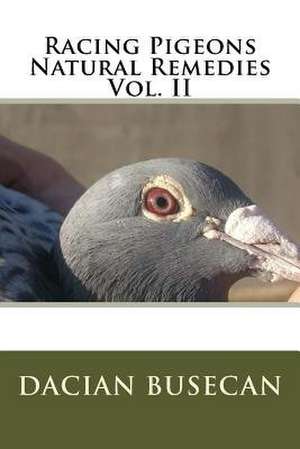 Racing Pigeons Natural Remedies Vol. II de Dacian Busecan