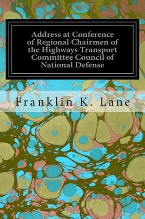 Address at Conference of Regional Chairmen of the Highways Transport Committee Council of National Defense de Franklin K. Lane