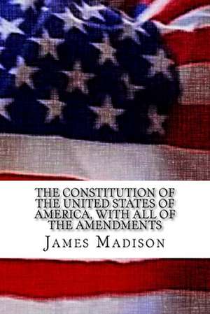 The Constitution of the United States of America, with All of the Amendments de James Madison