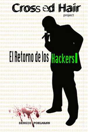 El Retorno de Los Hackers de Sergio a. Pohlmann