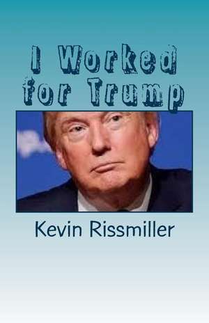 I Worked for Trump de Kevin Rissmiller