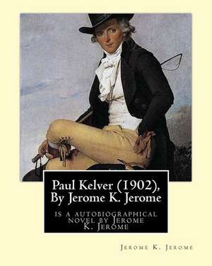 Paul Kelver (1902), by Jerome K. Jerome de Jerome K. Jerome