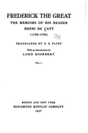 Frederick the Great - The Memoirs of His Reader, Henri de Catt (1758-1760) - Vol. I de Henri De Catt