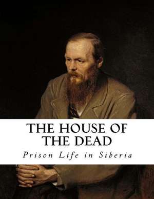 The House of the Dead de Feodor Dostoevsky