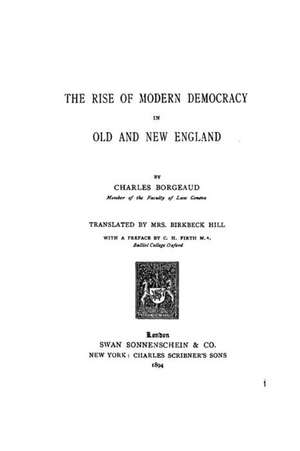 The Rise of Modern Democracy in Old and New England de Charles Borgeaud