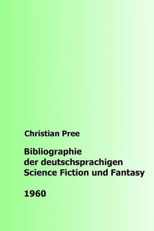 Bibliographie Der Deutschsprachigen Science Fiction Und Fantasy 1960 de Christian Pree