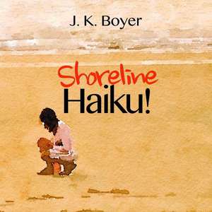 Shoreline Haiku! de J. K. Boyer