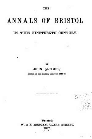 The Annals of Bristol in the Nineteenth Century de John Latimer