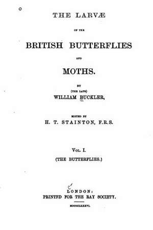 The Larvae of the British Butterflies and Moths de William Buckler