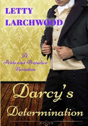 Darcy's Determination - A Pride and Prejudice Variation de Letty Larchwood