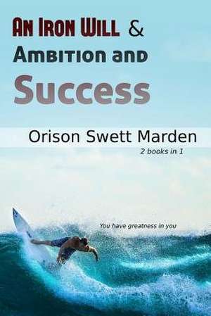 An Iron Will & Ambition and Success de Orison Swett Marden