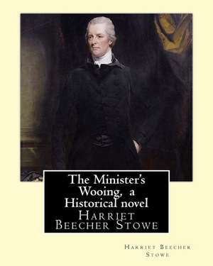 The Minister's Wooing, by Harriet Beecher Stowe, ( Historical Novel ) de Harriet Beecher Stowe