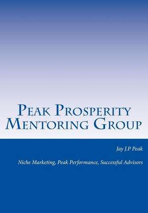 Peak Prosperity Mentoring Group de Jay J. P. Peak