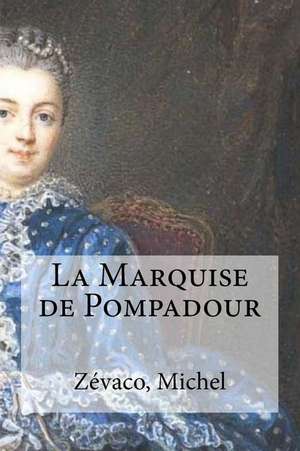 La Marquise de Pompadour de Zevaco Michel