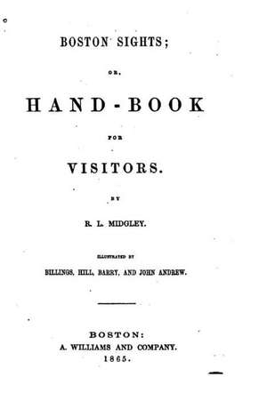 Boston Sights, Or, Handbook for Visitors de R. L. Midgley