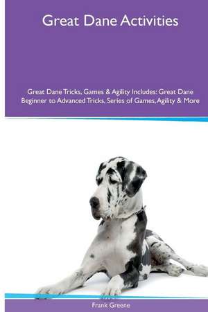 Great Dane Activities Great Dane Tricks, Games & Agility. Includes de Frank Greene