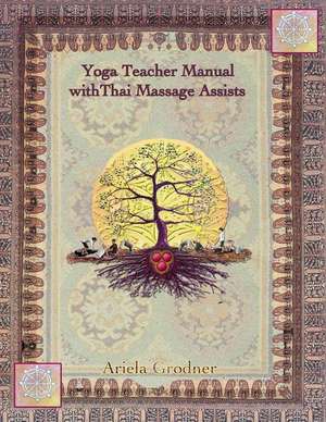 Yoga Teacher Manual with Thai Massage Assists de Ariela Grodner