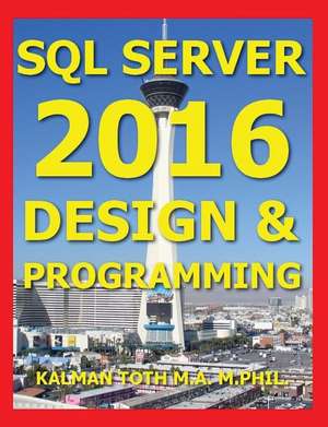 SQL Server 2016 Design & Programming de Kalman Toth M. a. M. Phil