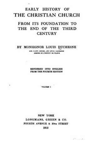 Early History of the Christian Church, from Its Foundation to The, Volume I de Louis Duchesne