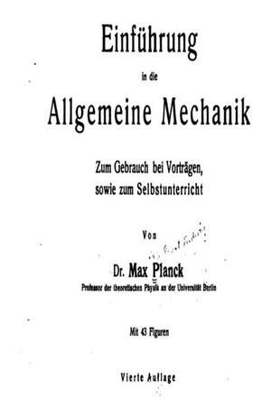 Einfuhrung in Die Allgemeine Mechanik, Zum Gebrauch Bei Vortragen de Max Planck