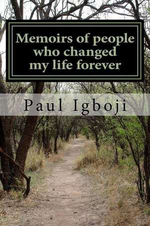 Memoirs of People Who Changed My Life Forever de Prof Paul Ola Igboji Phd