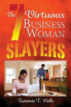 The 7 Virtuous Business Woman Slayers de Tammie T. Polk