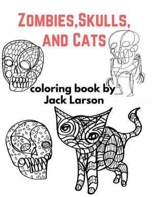 Zombies, Skulls, and Cats Coloring Book de Jack Larson