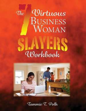 The 7 Virtuous Business Woman Slayers Workbook de Tammie T. Polk