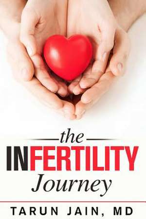 The Infertility Journey de Tarun Jain MD