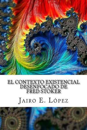 El Contexto Existencial Desenfocado de Fred Stoker de Jairo E. Lopez