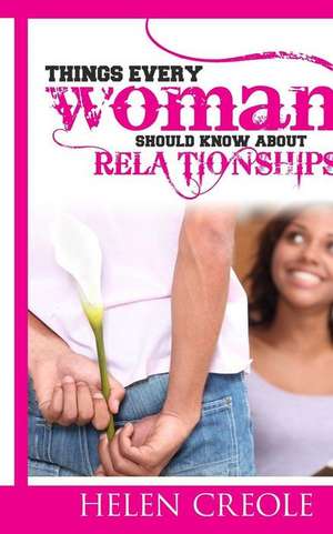 Things Every Woman Should Know about Relationships de Helen Creole