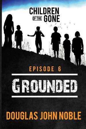 Grounded - Children of the Gone de Douglas John Noble