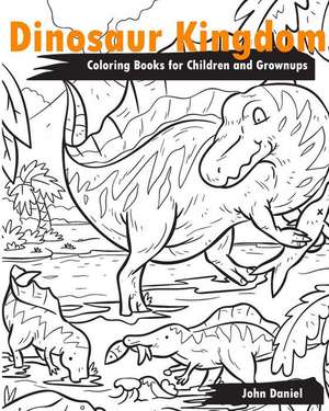 Dinosaur Kingdom Coloring Books for Children and Grownups de John Daniel