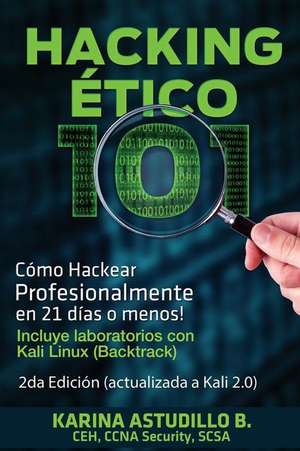 Hacking Etico 101 - Como Hackear Profesionalmente En 21 Dias O Menos! de Karina Astudillo B.