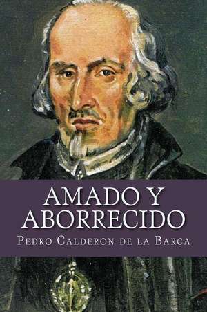 Amado y Aborrecido de Pedro Calderon De La Barca