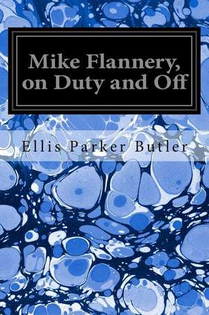 Mike Flannery, on Duty and Off de Ellis Parker Butler