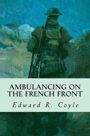 Ambulancing on the French Front de Edward R. Coyle